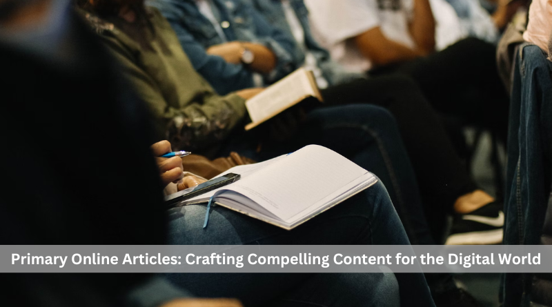 Primary Online Articles: Crafting Compelling Content for the Digital World