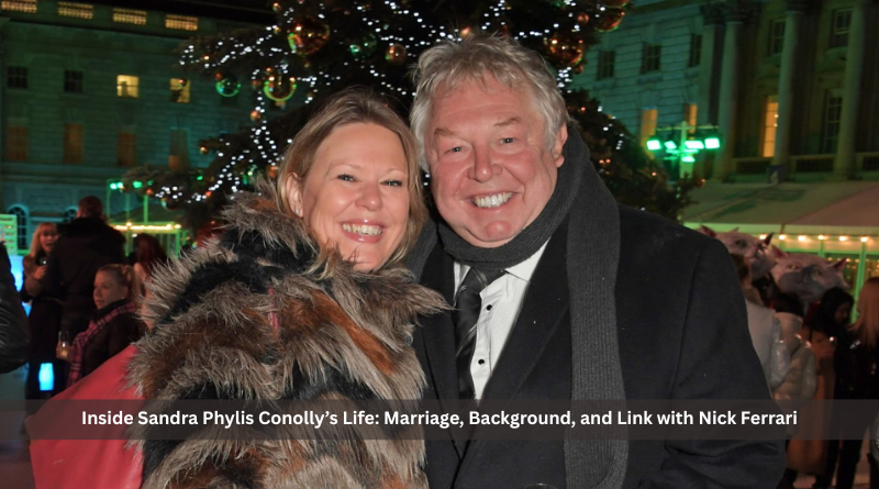 Inside Sandra Phylis Conolly’s Life: Marriage, Background, and Link with Nick Ferrari